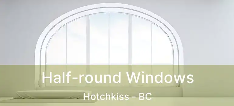 Half-round Windows Hotchkiss - BC