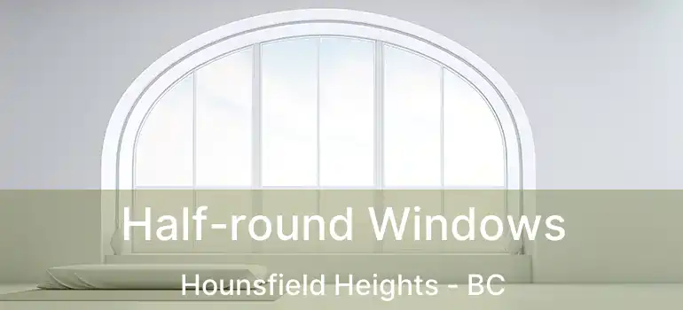  Half-round Windows Hounsfield Heights - BC