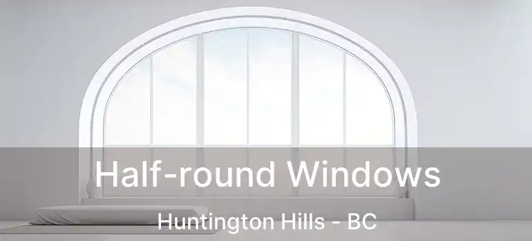  Half-round Windows Huntington Hills - BC