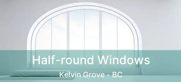  Half-round Windows Kelvin Grove - BC