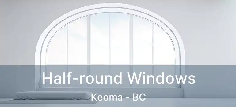  Half-round Windows Keoma - BC