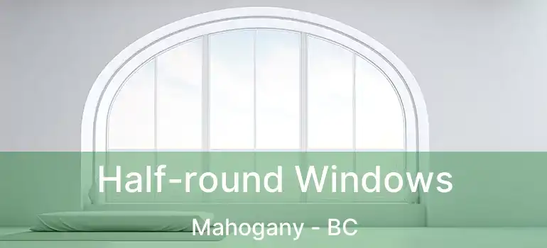  Half-round Windows Mahogany - BC