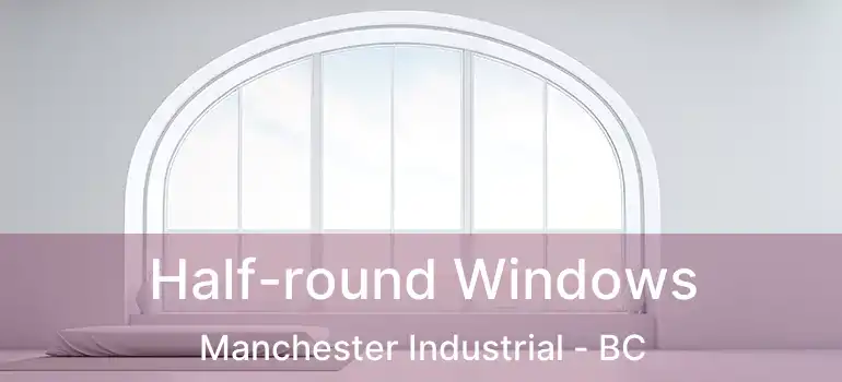  Half-round Windows Manchester Industrial - BC