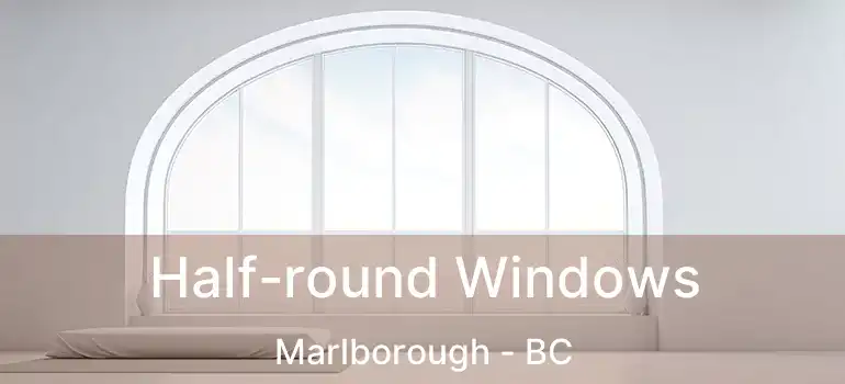  Half-round Windows Marlborough - BC