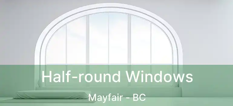  Half-round Windows Mayfair - BC