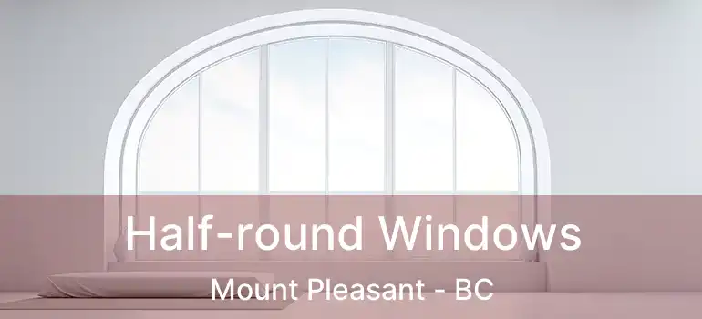  Half-round Windows Mount Pleasant - BC
