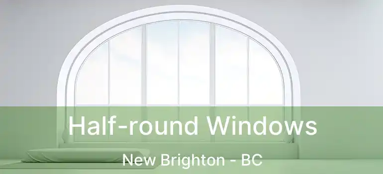  Half-round Windows New Brighton - BC