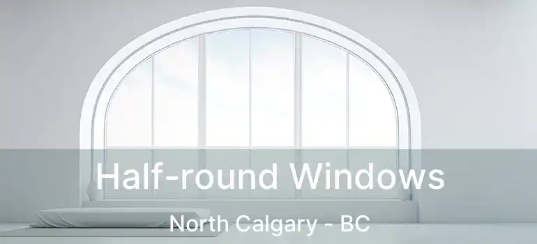  Half-round Windows North Calgary - BC