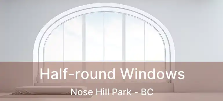  Half-round Windows Nose Hill Park - BC