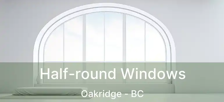  Half-round Windows Oakridge - BC