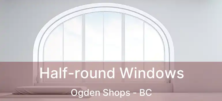  Half-round Windows Ogden Shops - BC