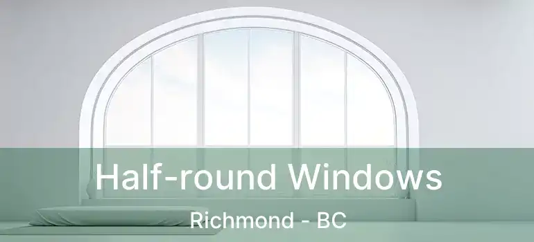  Half-round Windows Richmond - BC