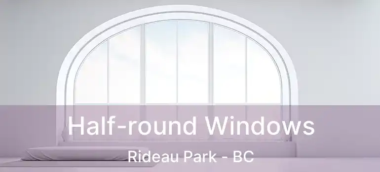  Half-round Windows Rideau Park - BC