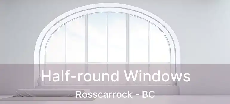  Half-round Windows Rosscarrock - BC
