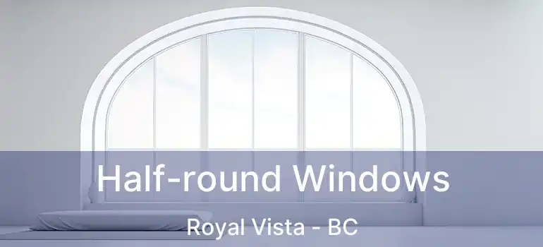  Half-round Windows Royal Vista - BC