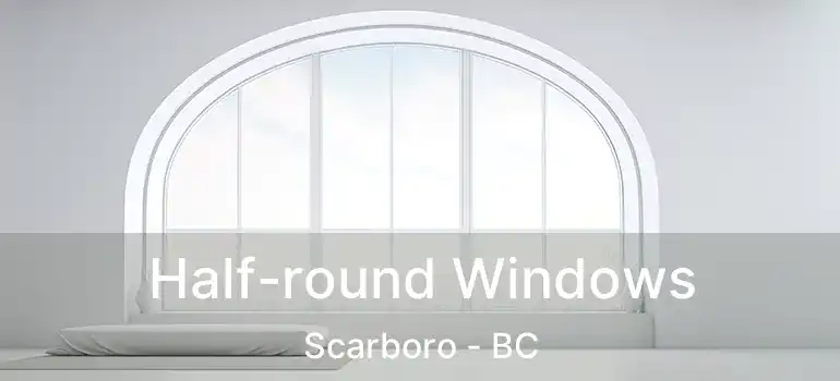  Half-round Windows Scarboro - BC