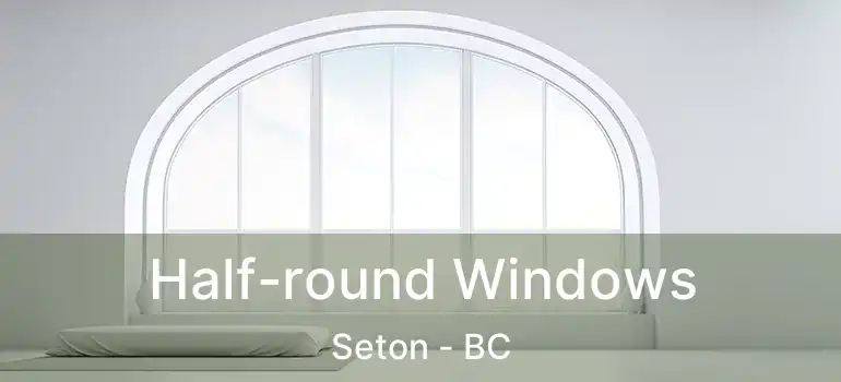  Half-round Windows Seton - BC