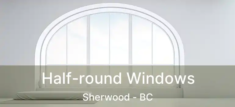  Half-round Windows Sherwood - BC