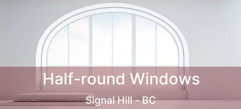  Half-round Windows Signal Hill - BC