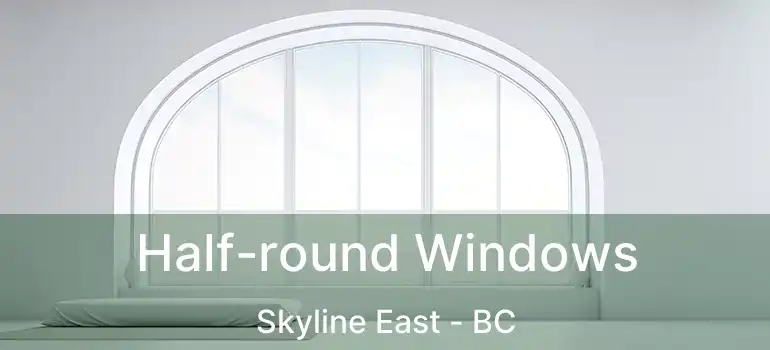  Half-round Windows Skyline East - BC