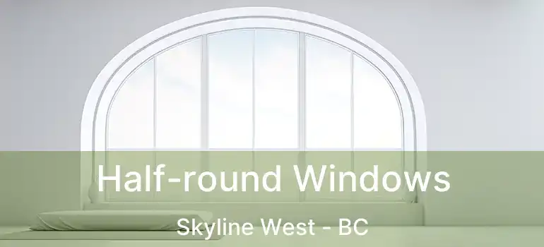  Half-round Windows Skyline West - BC