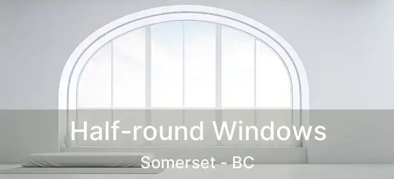  Half-round Windows Somerset - BC