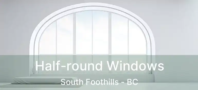  Half-round Windows South Foothills - BC