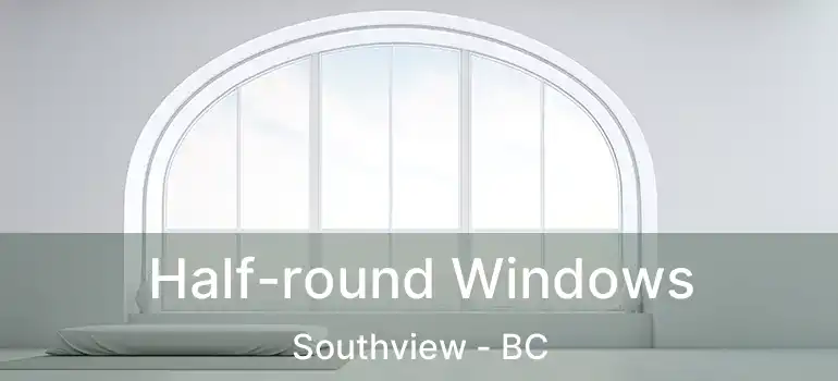  Half-round Windows Southview - BC