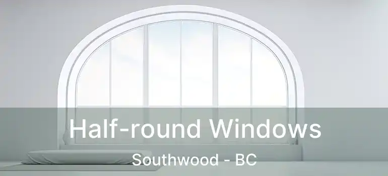  Half-round Windows Southwood - BC
