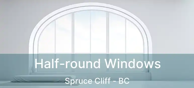  Half-round Windows Spruce Cliff - BC