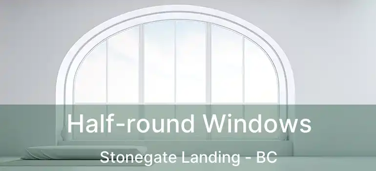  Half-round Windows Stonegate Landing - BC