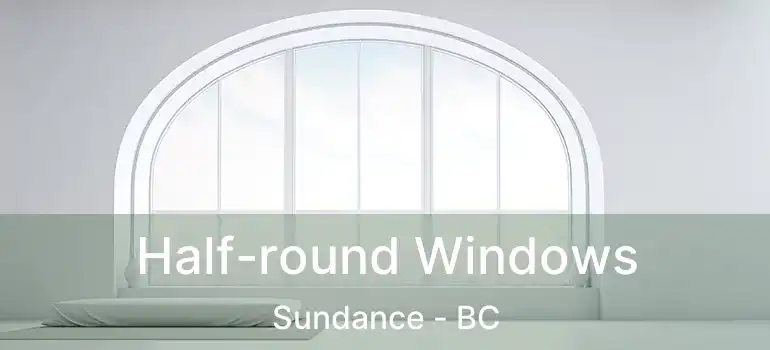  Half-round Windows Sundance - BC