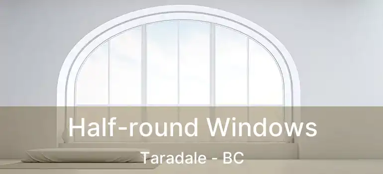  Half-round Windows Taradale - BC