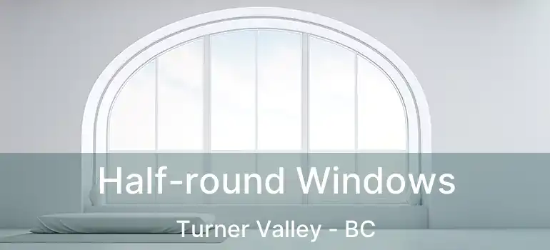  Half-round Windows Turner Valley - BC