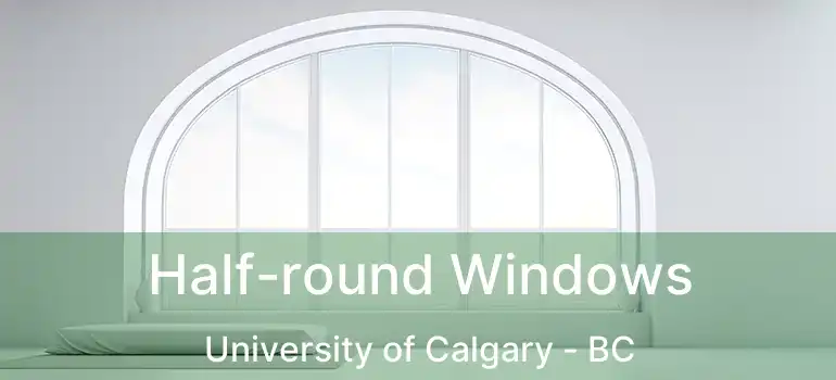  Half-round Windows University of Calgary - BC