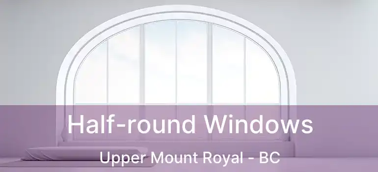  Half-round Windows Upper Mount Royal - BC
