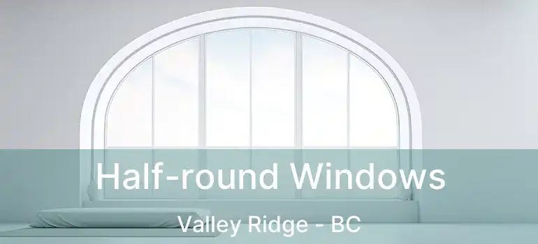  Half-round Windows Valley Ridge - BC