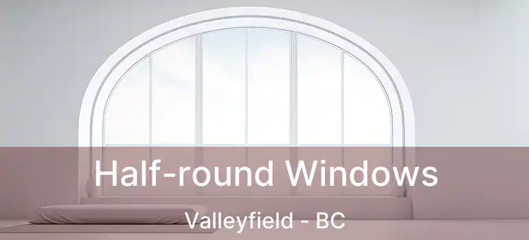  Half-round Windows Valleyfield - BC