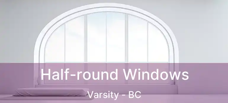  Half-round Windows Varsity - BC