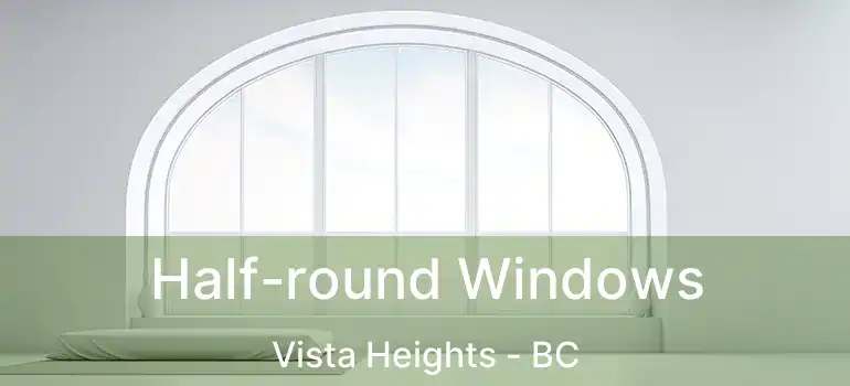  Half-round Windows Vista Heights - BC