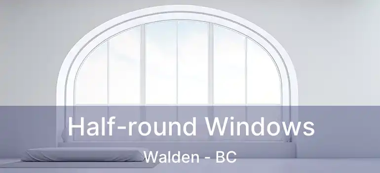  Half-round Windows Walden - BC
