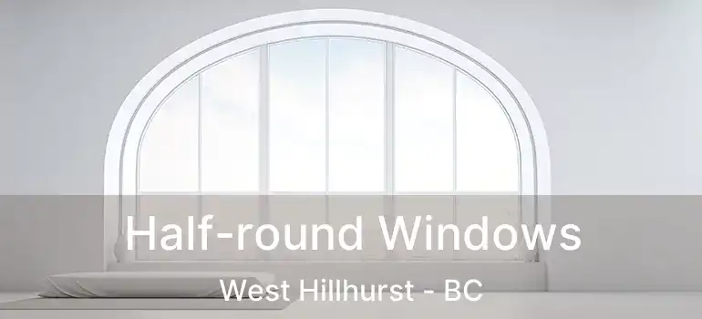  Half-round Windows West Hillhurst - BC