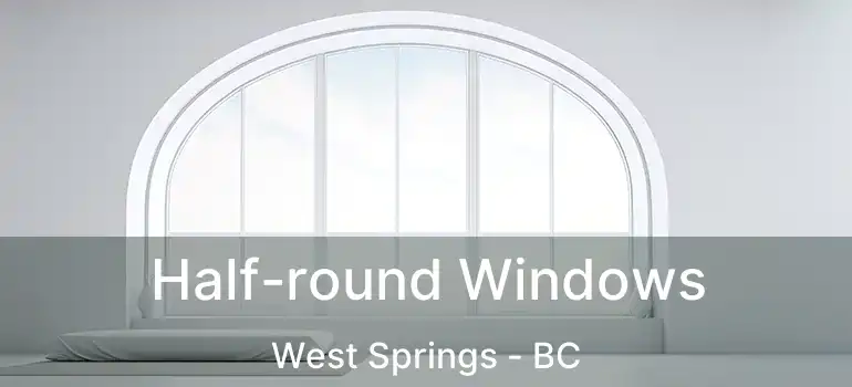  Half-round Windows West Springs - BC