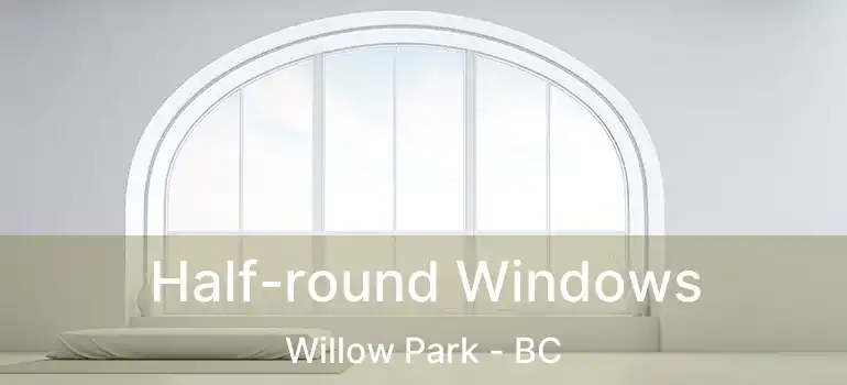  Half-round Windows Willow Park - BC