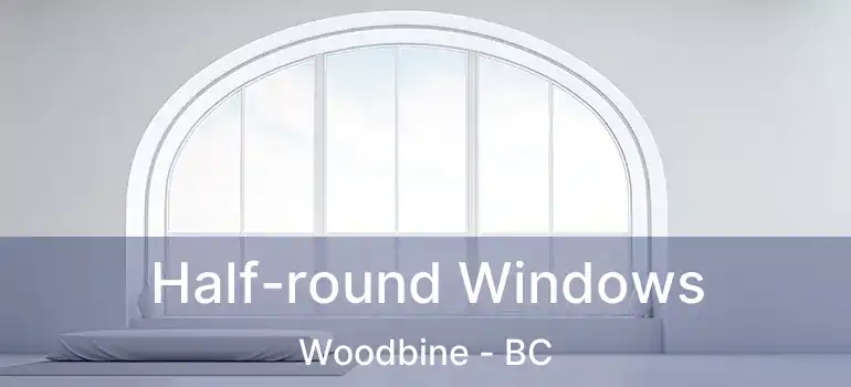  Half-round Windows Woodbine - BC