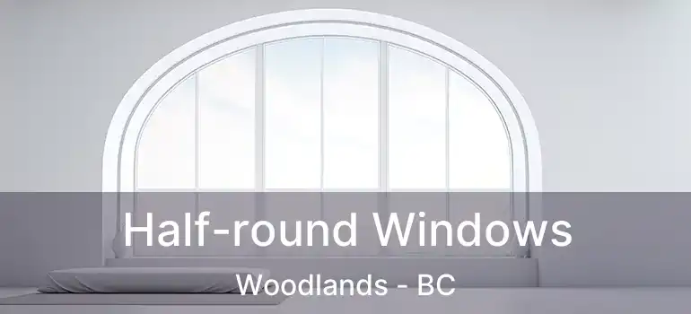  Half-round Windows Woodlands - BC
