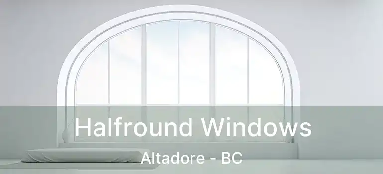  Halfround Windows Altadore - BC