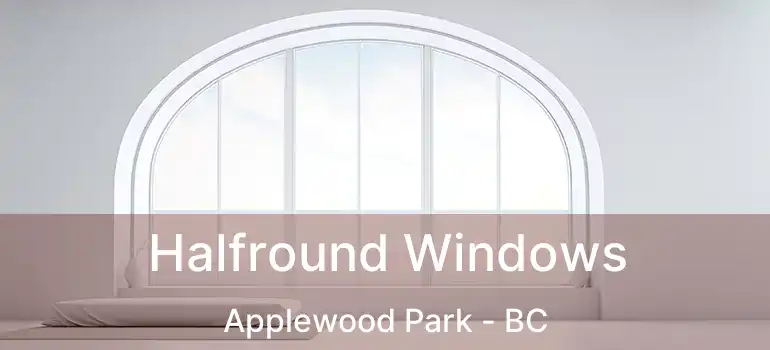  Halfround Windows Applewood Park - BC