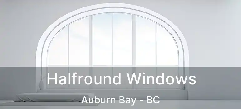  Halfround Windows Auburn Bay - BC