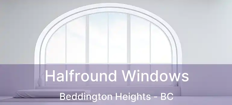  Halfround Windows Beddington Heights - BC
